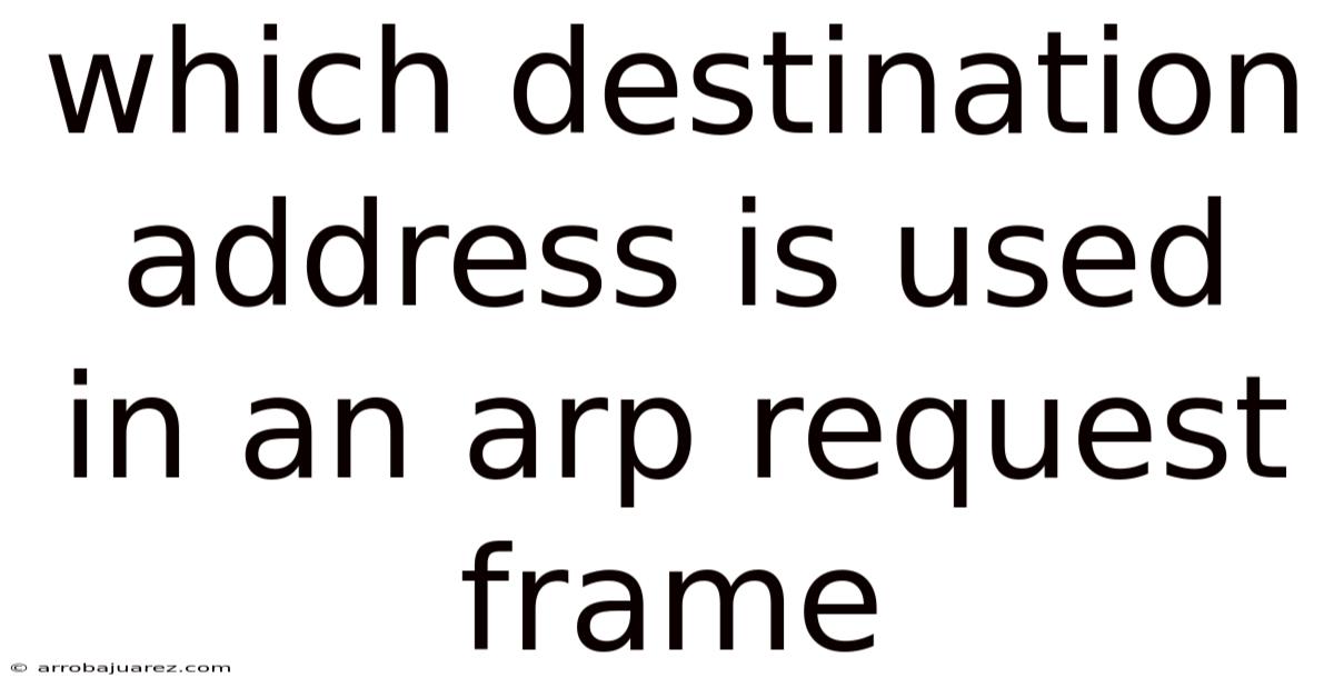 Which Destination Address Is Used In An Arp Request Frame