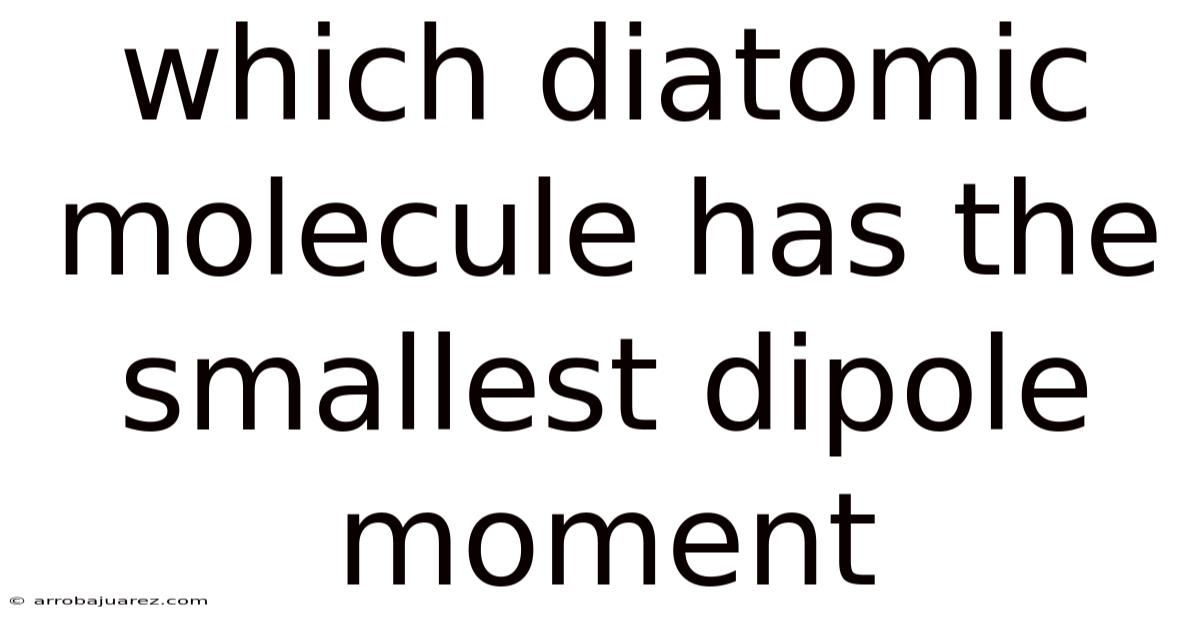 Which Diatomic Molecule Has The Smallest Dipole Moment