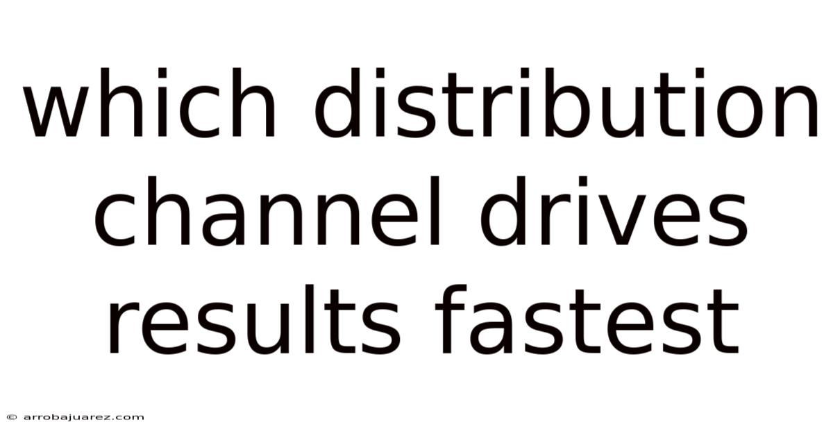 Which Distribution Channel Drives Results Fastest