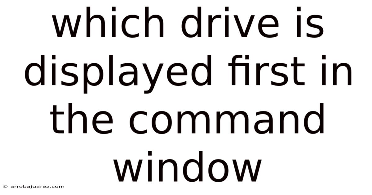 Which Drive Is Displayed First In The Command Window