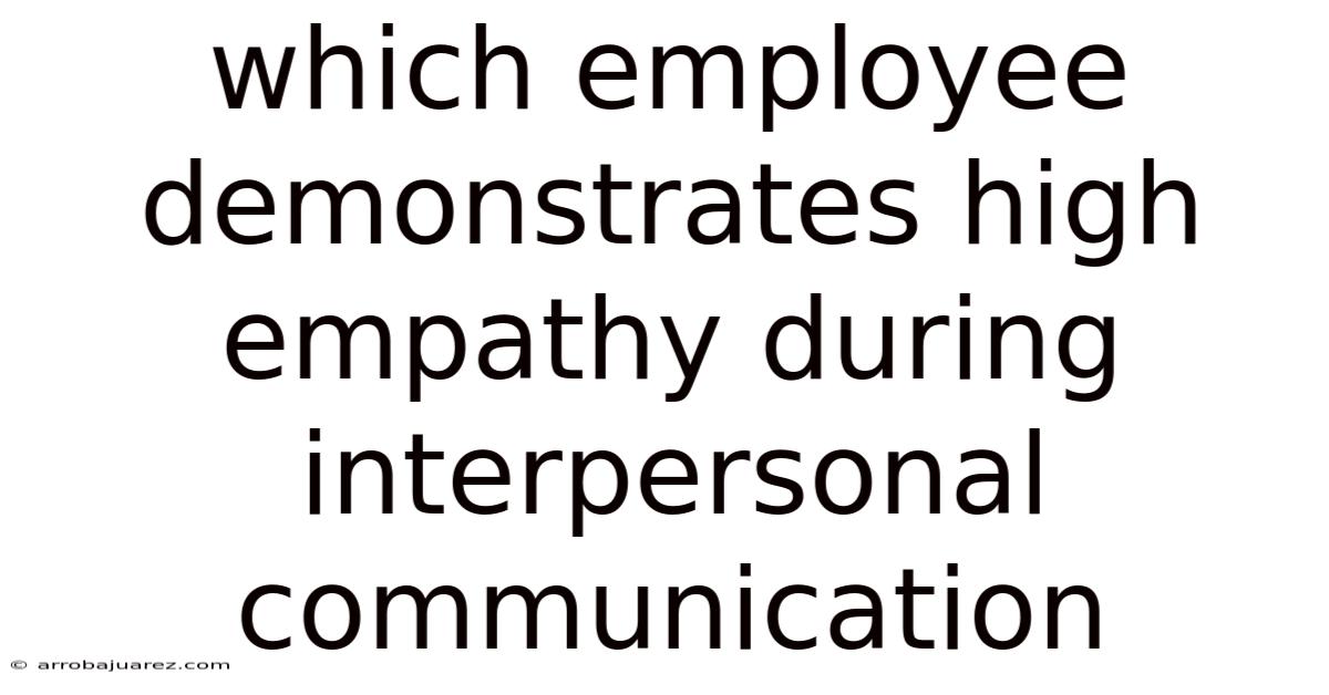 Which Employee Demonstrates High Empathy During Interpersonal Communication