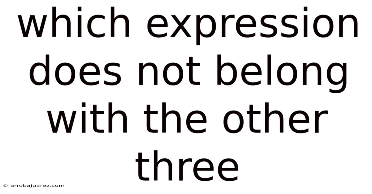 Which Expression Does Not Belong With The Other Three