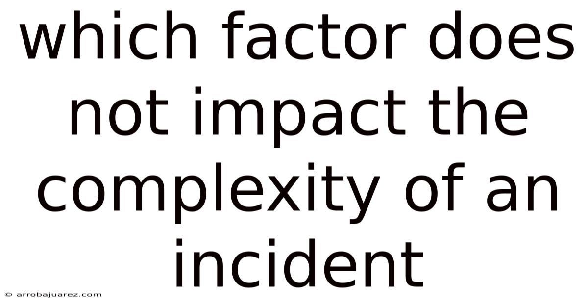 Which Factor Does Not Impact The Complexity Of An Incident