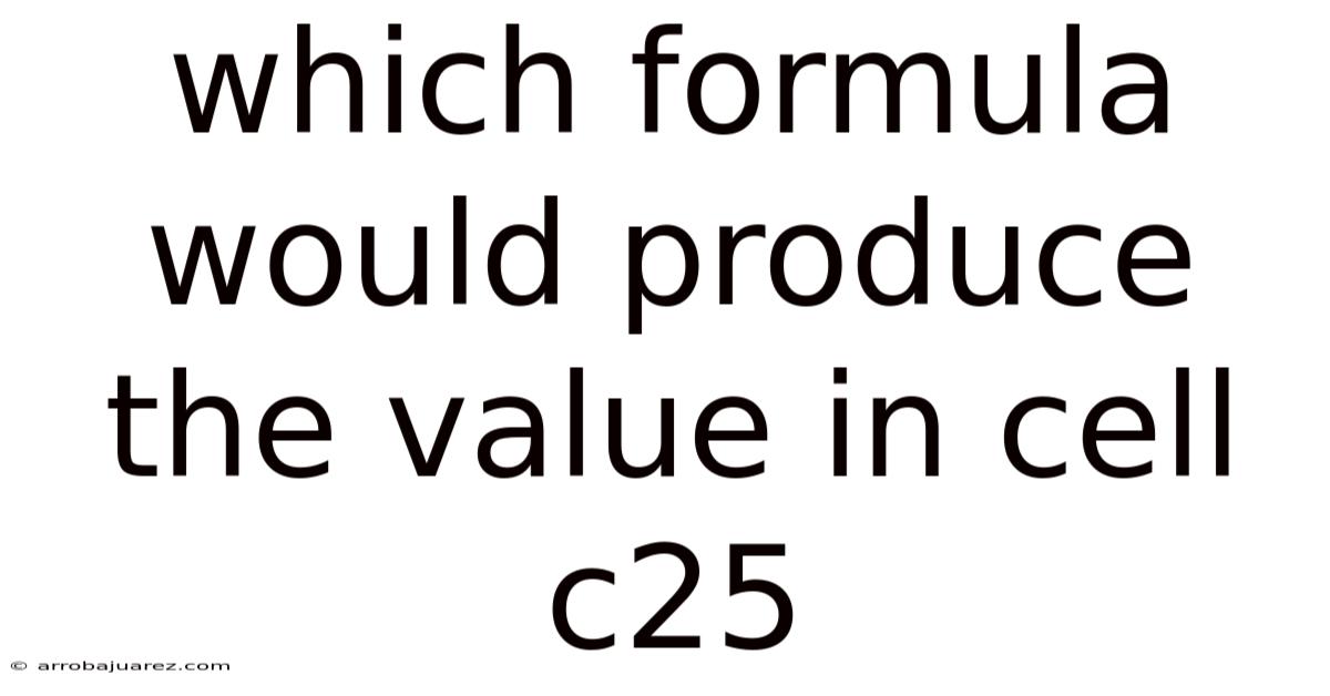 Which Formula Would Produce The Value In Cell C25