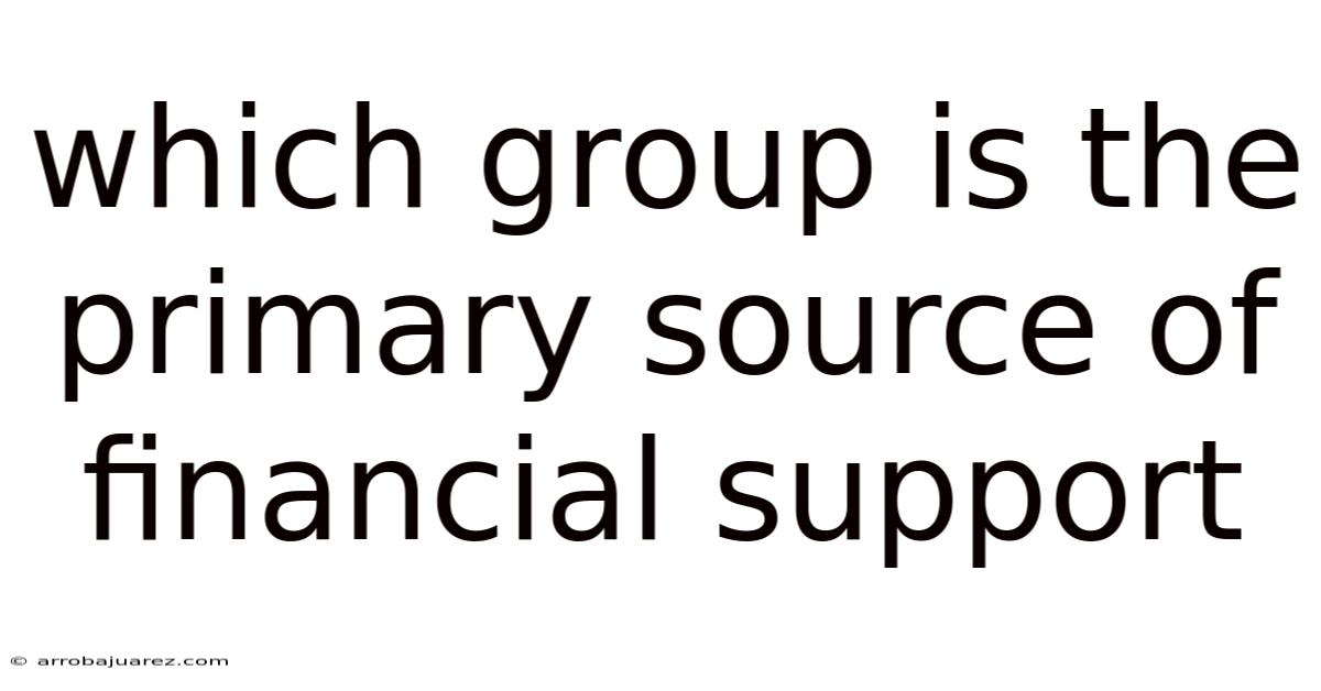 Which Group Is The Primary Source Of Financial Support