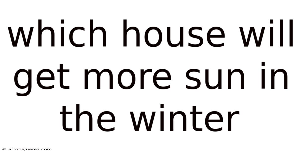 Which House Will Get More Sun In The Winter