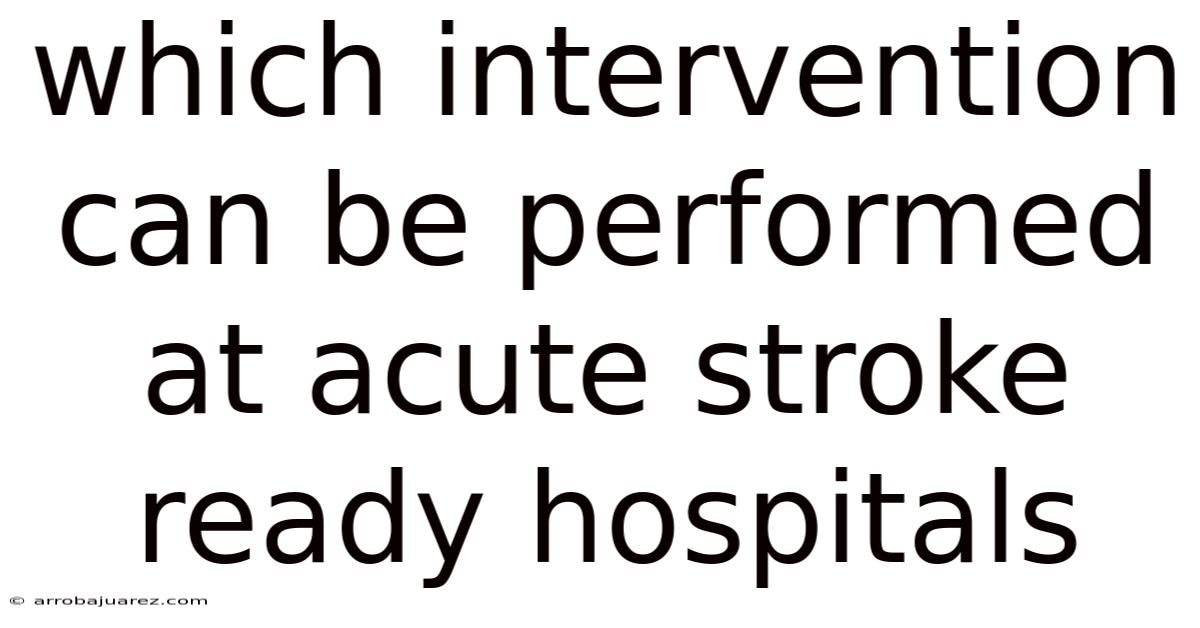 Which Intervention Can Be Performed At Acute Stroke Ready Hospitals