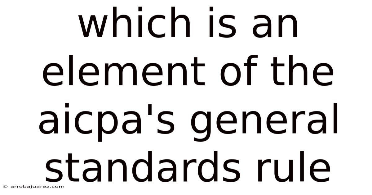 Which Is An Element Of The Aicpa's General Standards Rule