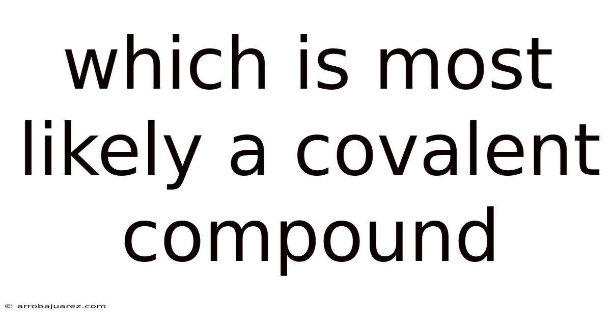 Which Is Most Likely A Covalent Compound