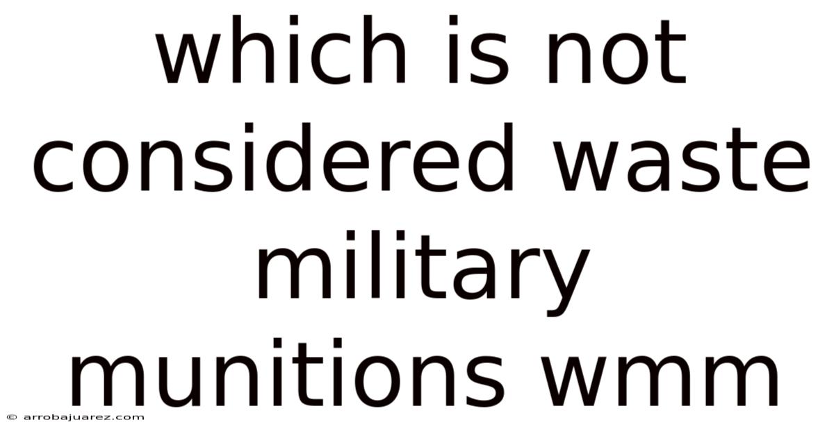 Which Is Not Considered Waste Military Munitions Wmm