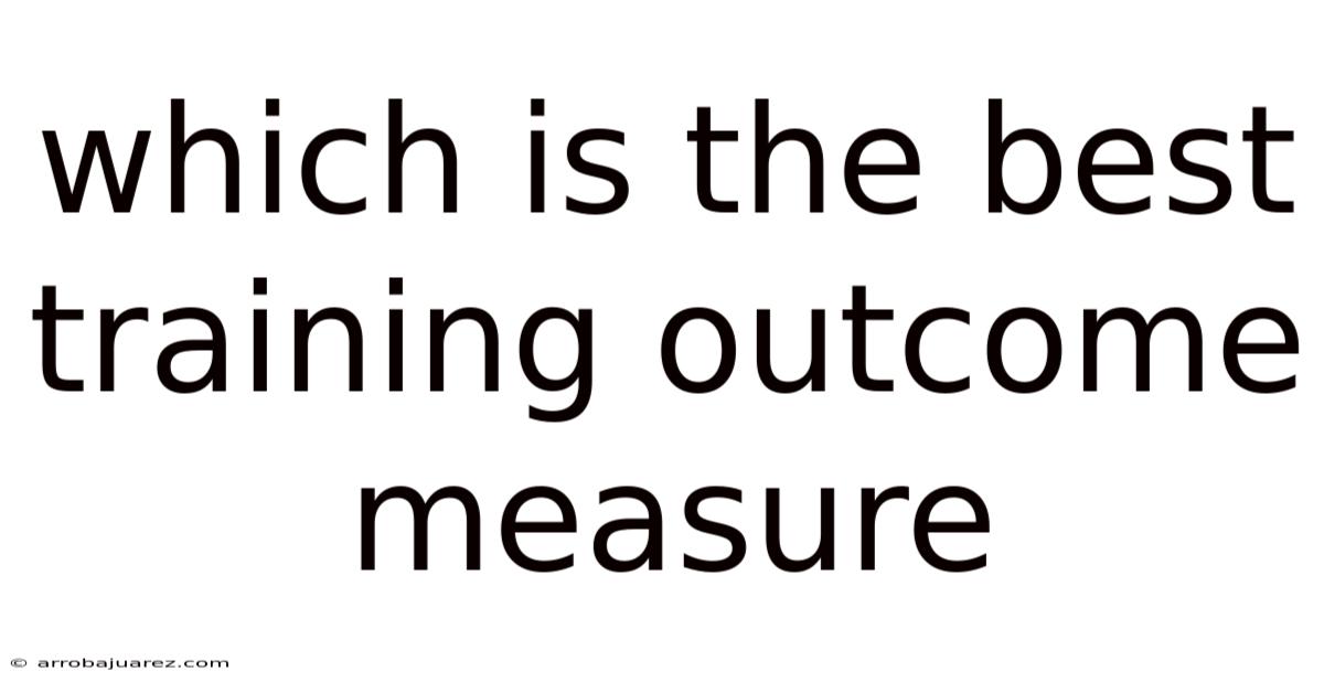 Which Is The Best Training Outcome Measure