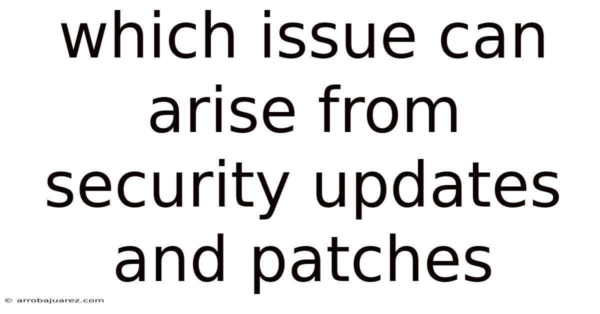 Which Issue Can Arise From Security Updates And Patches