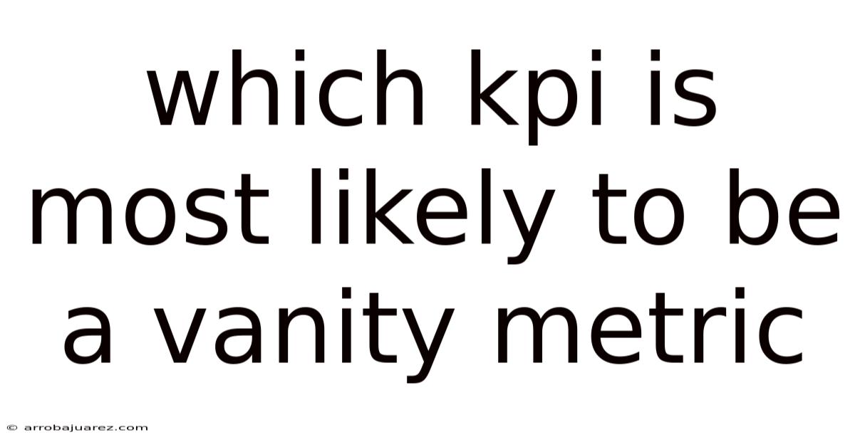 Which Kpi Is Most Likely To Be A Vanity Metric