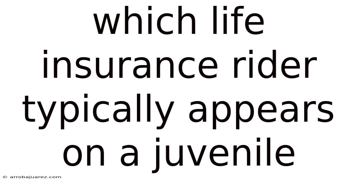 Which Life Insurance Rider Typically Appears On A Juvenile