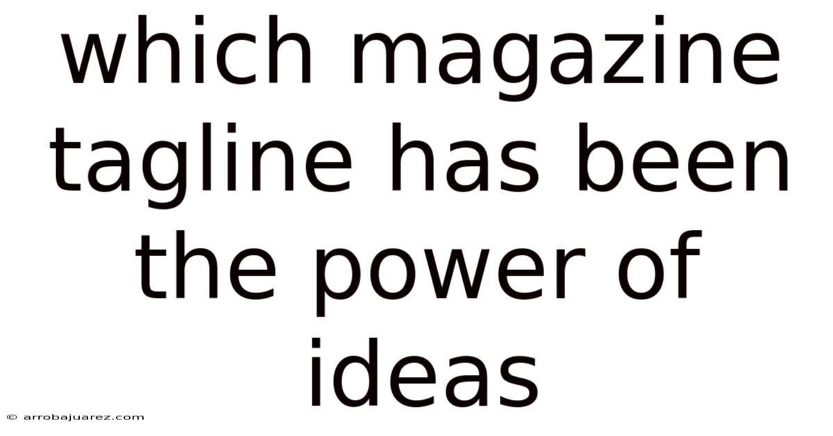 Which Magazine Tagline Has Been The Power Of Ideas