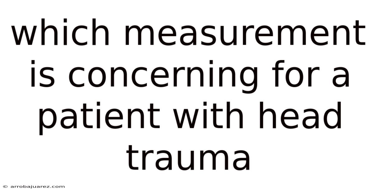 Which Measurement Is Concerning For A Patient With Head Trauma