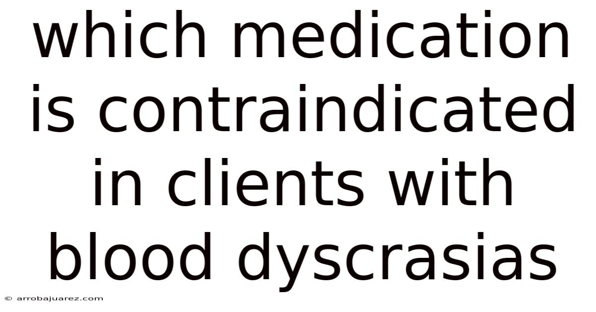 Which Medication Is Contraindicated In Clients With Blood Dyscrasias