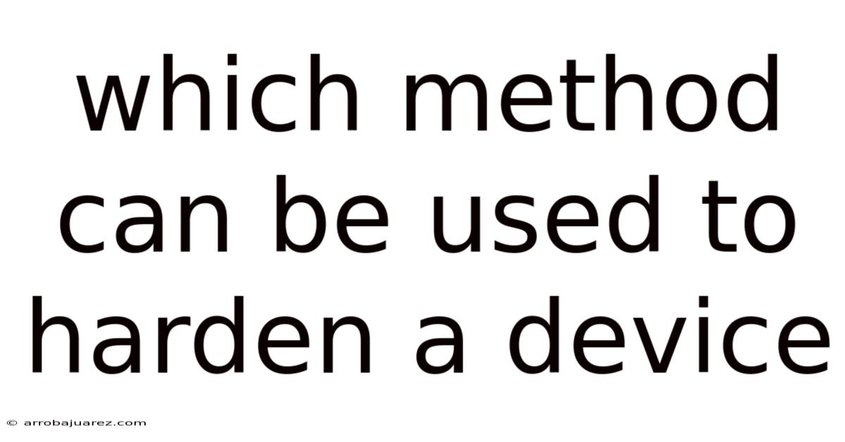 Which Method Can Be Used To Harden A Device