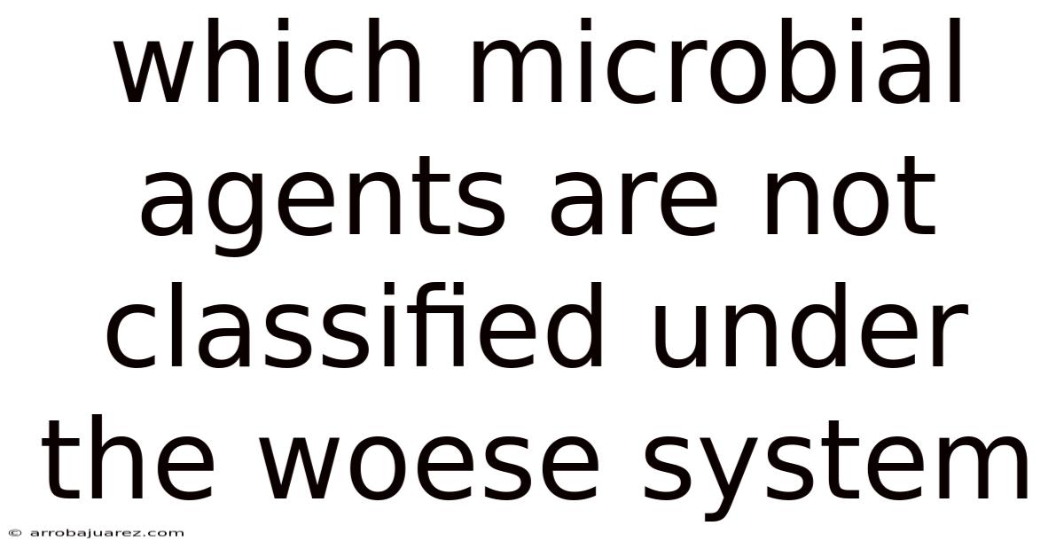 Which Microbial Agents Are Not Classified Under The Woese System