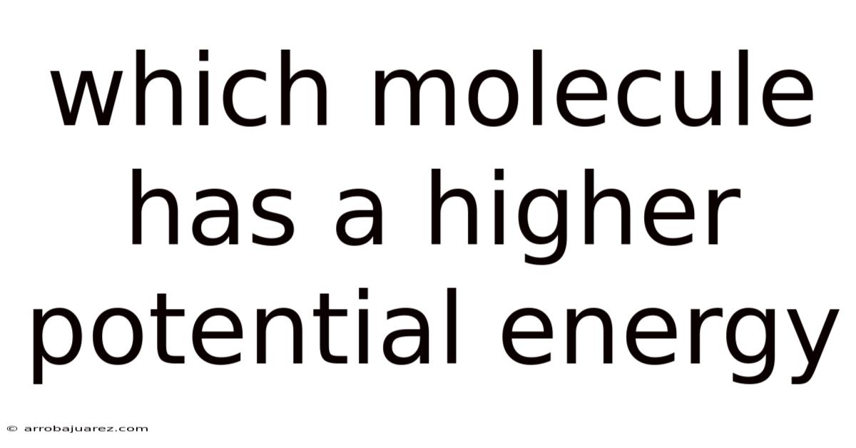 Which Molecule Has A Higher Potential Energy
