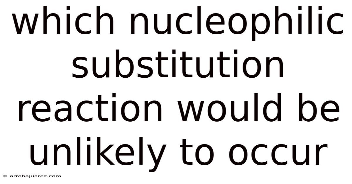 Which Nucleophilic Substitution Reaction Would Be Unlikely To Occur