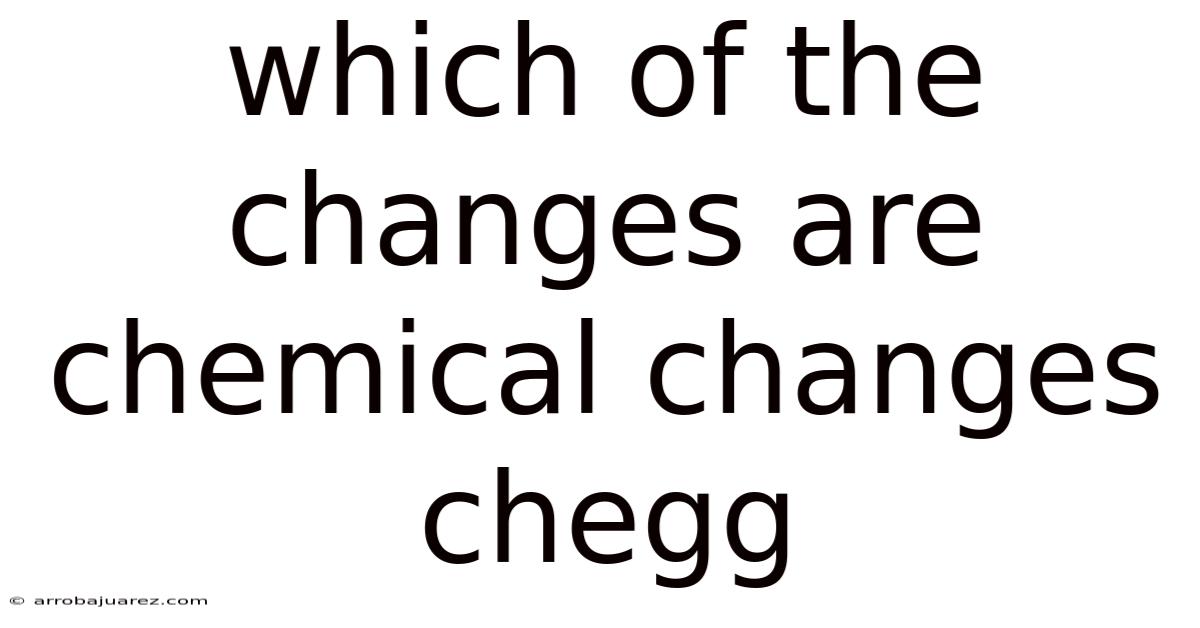 Which Of The Changes Are Chemical Changes Chegg