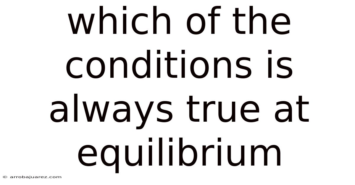 Which Of The Conditions Is Always True At Equilibrium
