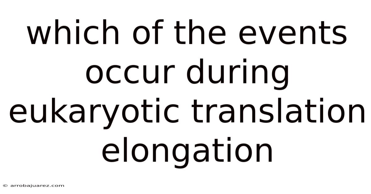 Which Of The Events Occur During Eukaryotic Translation Elongation