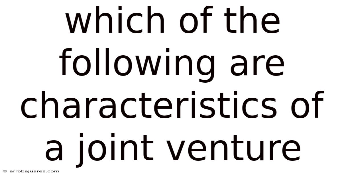 Which Of The Following Are Characteristics Of A Joint Venture