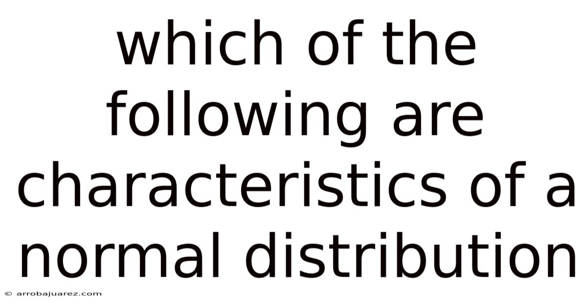 Which Of The Following Are Characteristics Of A Normal Distribution