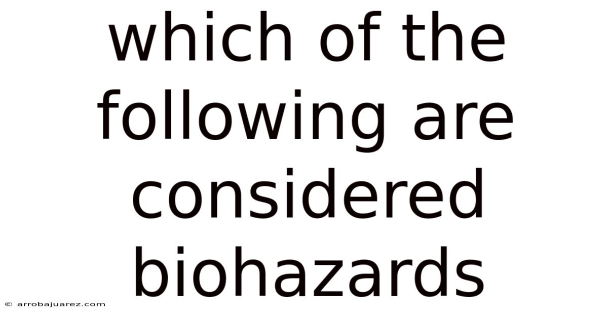 Which Of The Following Are Considered Biohazards