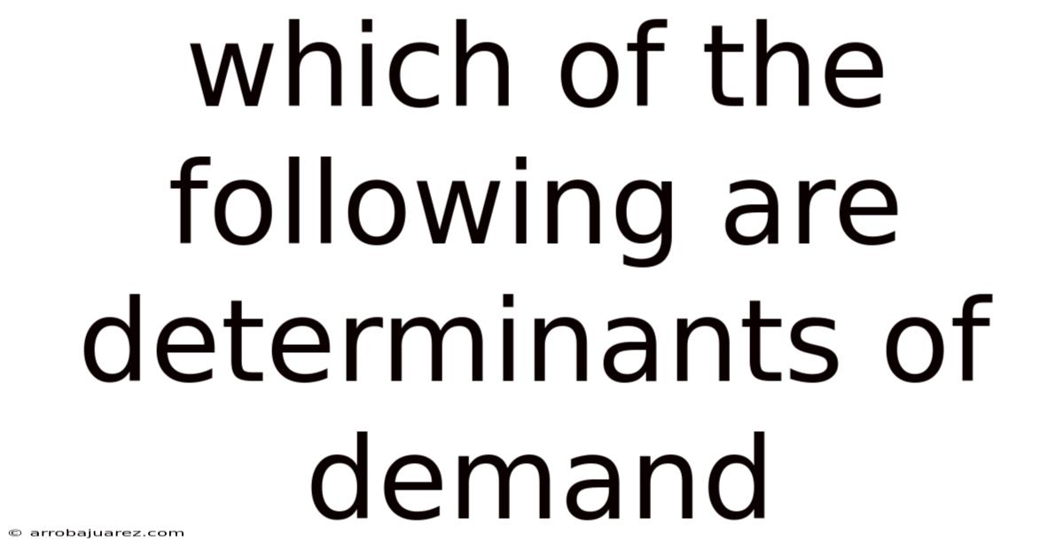 Which Of The Following Are Determinants Of Demand