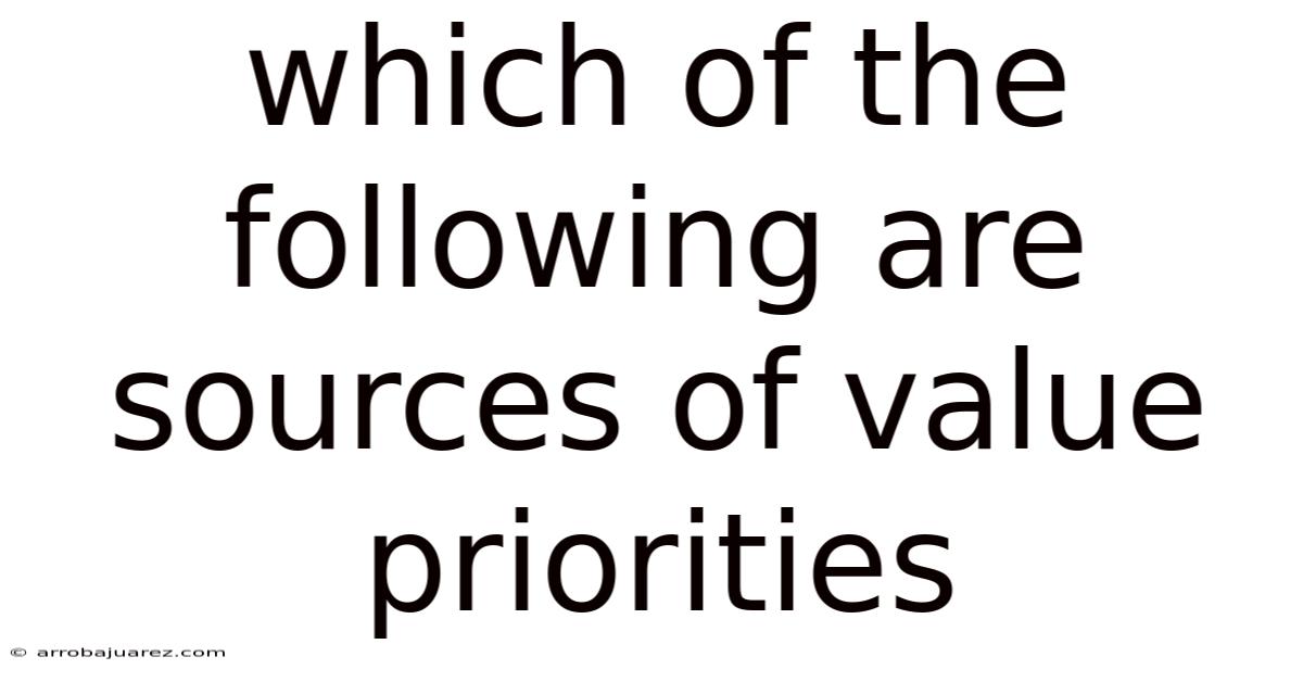 Which Of The Following Are Sources Of Value Priorities