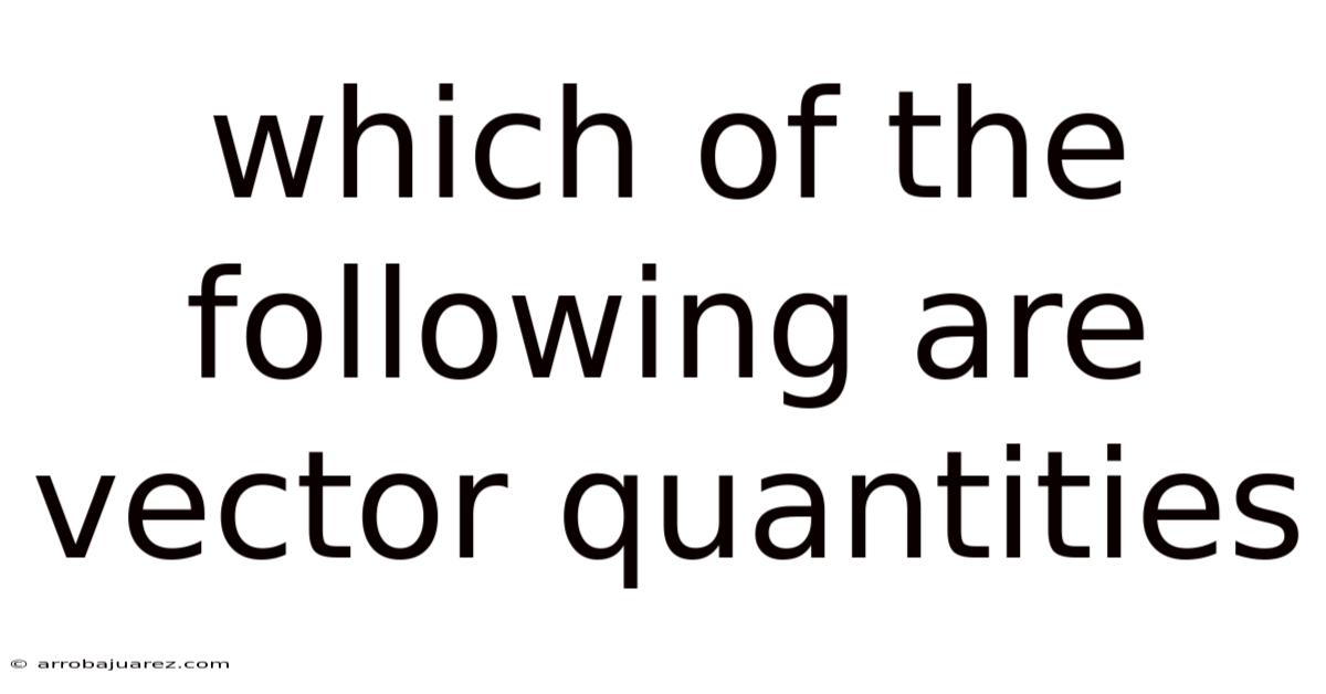 Which Of The Following Are Vector Quantities