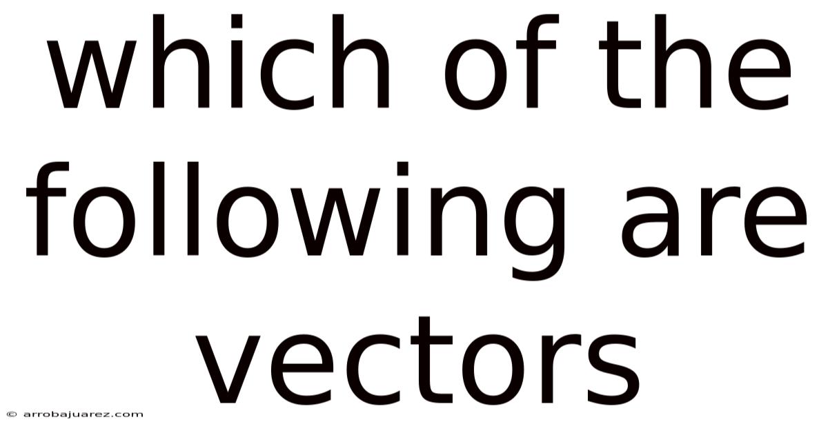 Which Of The Following Are Vectors