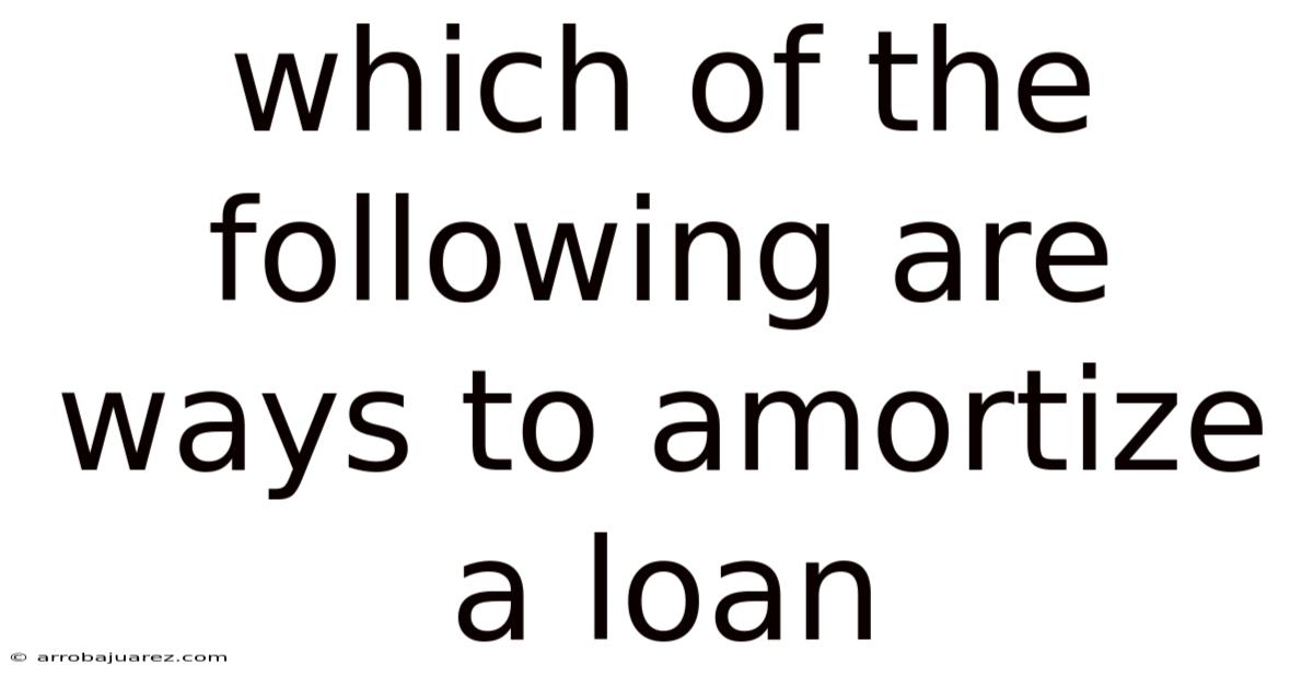 Which Of The Following Are Ways To Amortize A Loan