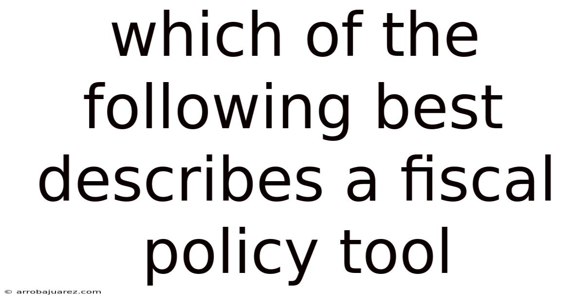 Which Of The Following Best Describes A Fiscal Policy Tool