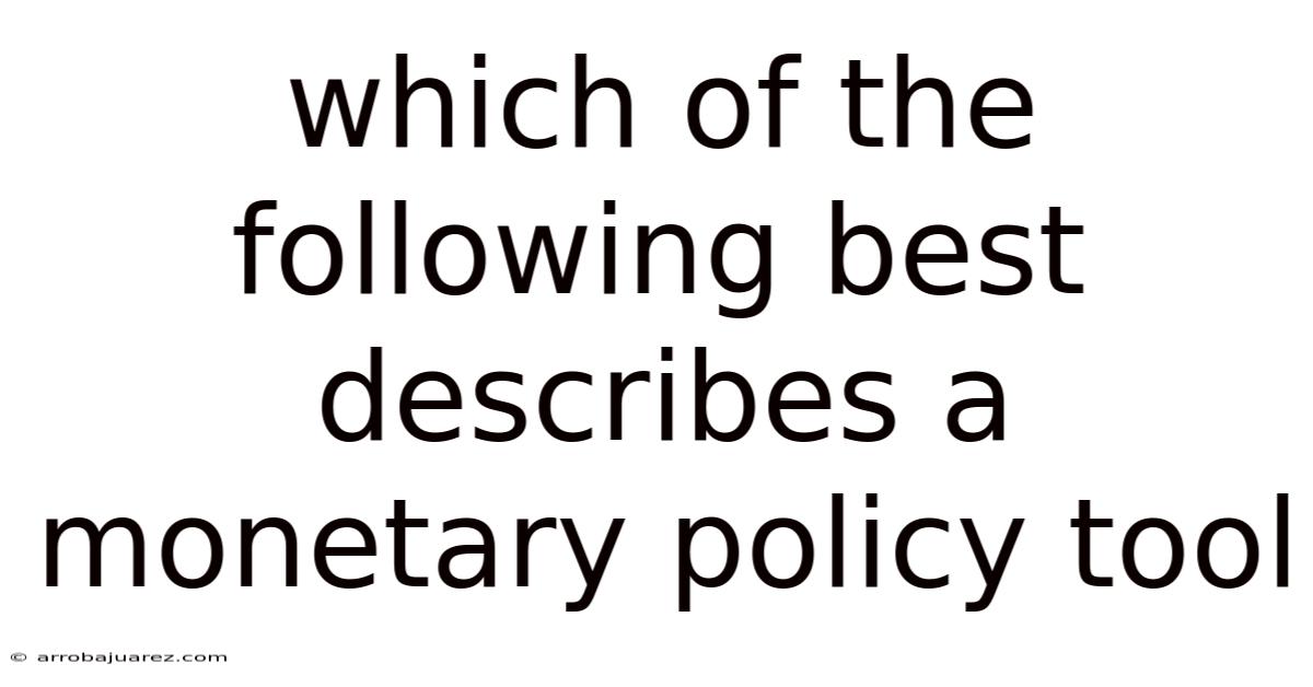 Which Of The Following Best Describes A Monetary Policy Tool