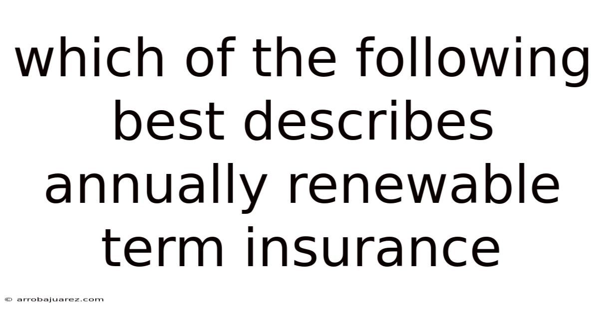 Which Of The Following Best Describes Annually Renewable Term Insurance