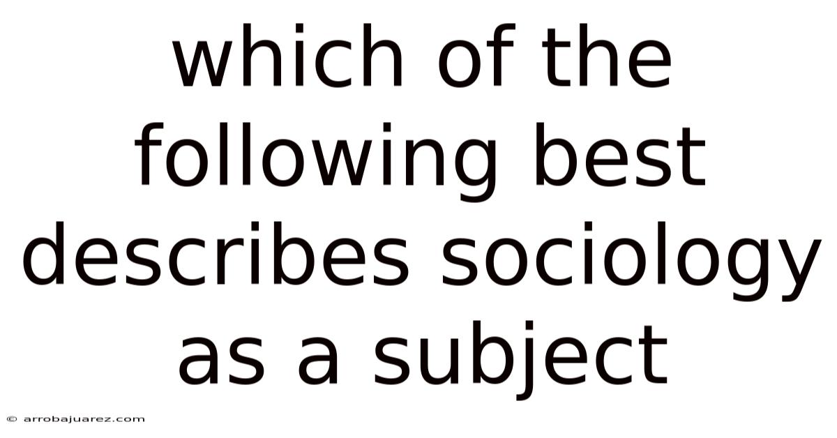 Which Of The Following Best Describes Sociology As A Subject
