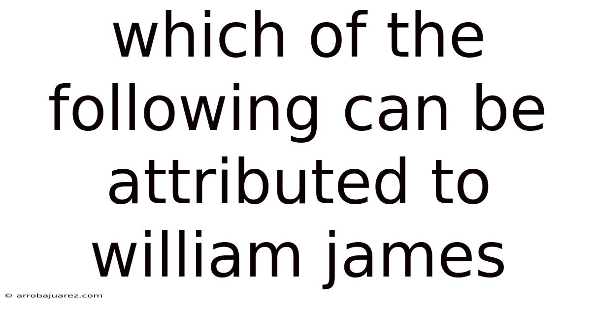 Which Of The Following Can Be Attributed To William James