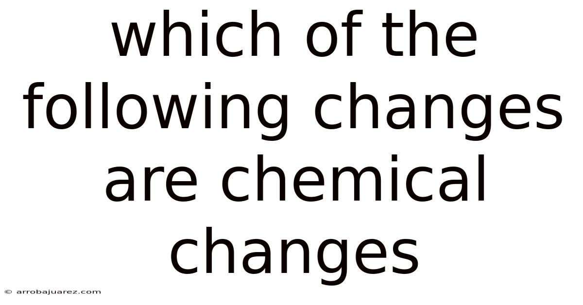 Which Of The Following Changes Are Chemical Changes