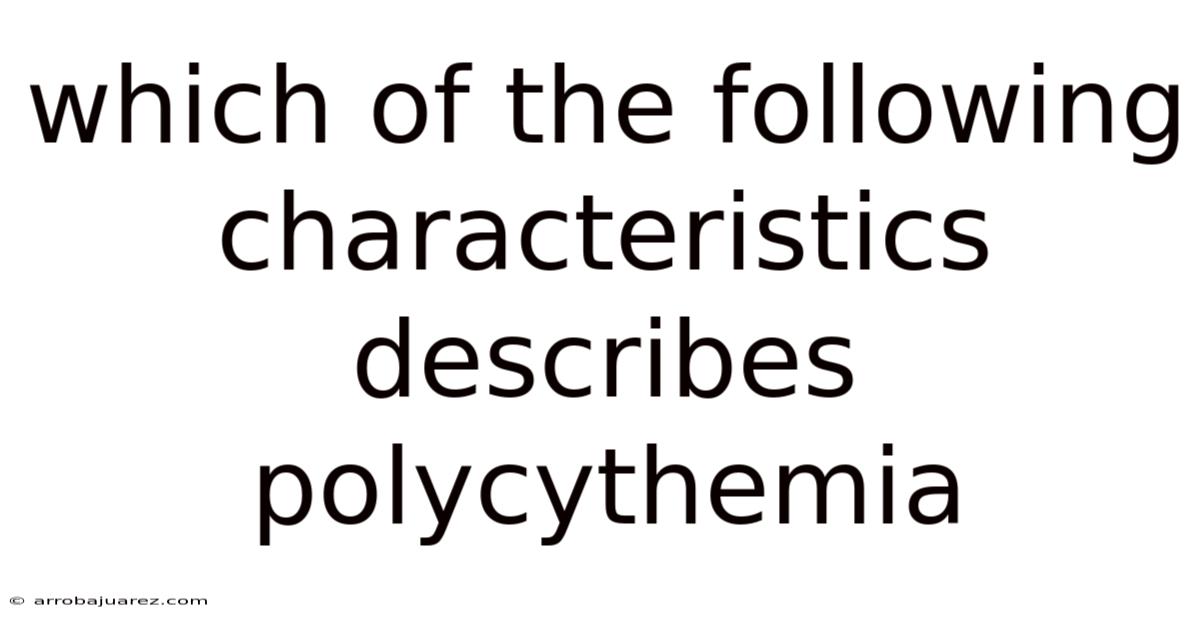 Which Of The Following Characteristics Describes Polycythemia