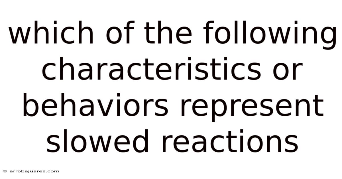 Which Of The Following Characteristics Or Behaviors Represent Slowed Reactions