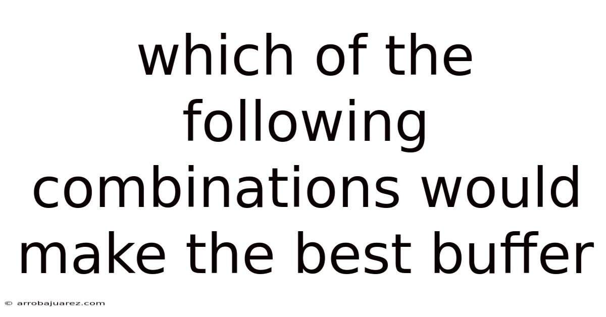 Which Of The Following Combinations Would Make The Best Buffer