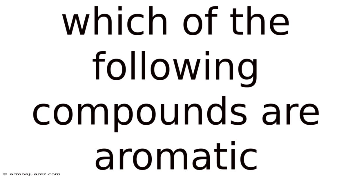 Which Of The Following Compounds Are Aromatic