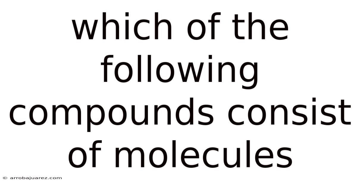 Which Of The Following Compounds Consist Of Molecules