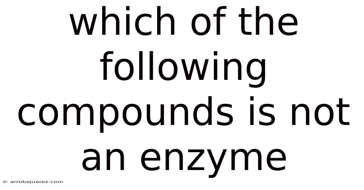 Which Of The Following Compounds Is Not An Enzyme