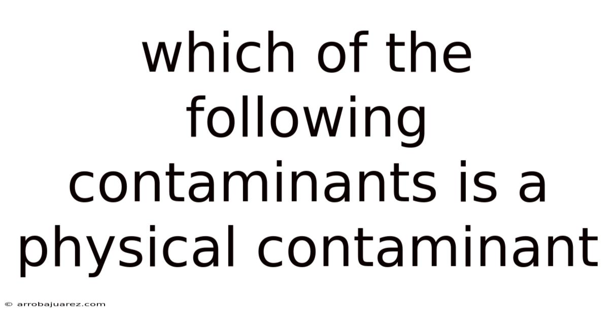 Which Of The Following Contaminants Is A Physical Contaminant