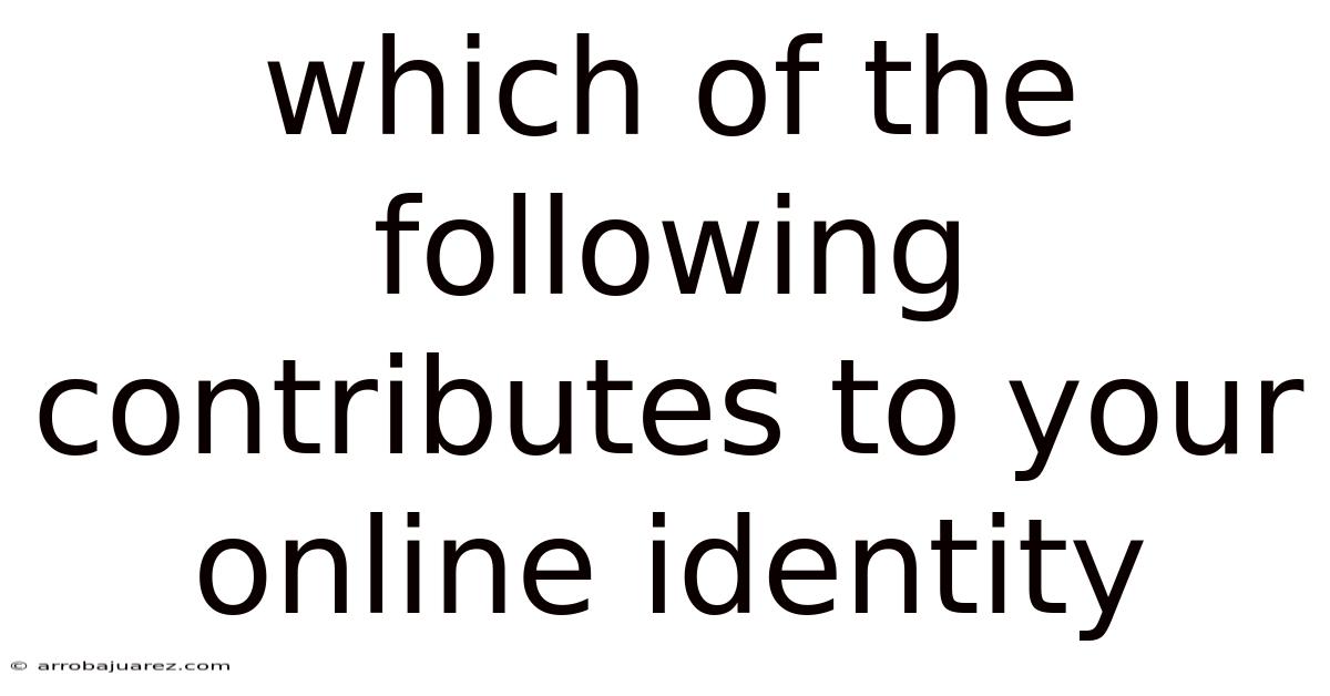 Which Of The Following Contributes To Your Online Identity